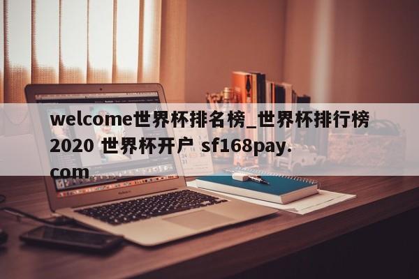 welcome世界杯排名榜_世界杯排行榜2020 世界杯开户 sf168pay.com
