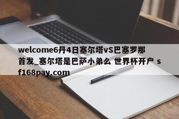welcome6丹4日塞尔塔vS巴塞罗那首发_塞尔塔是巴萨小弟么 世界杯开户 sf168pay.com