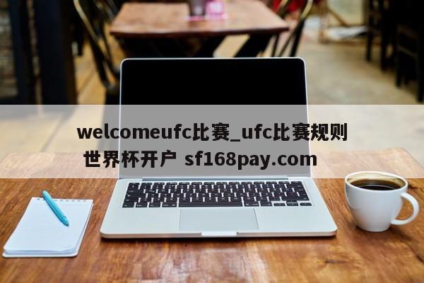 welcomeufc比赛_ufc比赛规则 世界杯开户 sf168pay.com